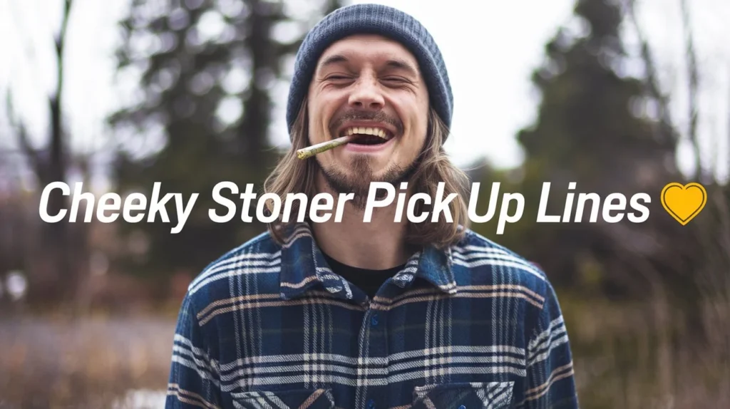 Cheeky Stoner Pick Up Lines